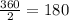 \frac{360}{2} =180