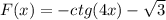 F(x) = - ctg(4x) - \sqrt{3}