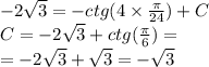 - 2 \sqrt{3} = - ctg(4 \times \frac{\pi}{24} ) + C \\ C = - 2 \sqrt{3} + ctg( \frac{\pi}{6} ) = \\ = - 2 \sqrt{3} + \sqrt{3} = - \sqrt{3}