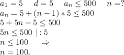 a_1=5\ \ \ \ d=5\ \ \ \ a_n\leq 500\ \ \ \ n=?\\a_n=5+(n-1)*5\leq 500\\5+5n-5\leq 500\\5n\leq 500\ |:5\\n\leq 100\ \ \ \ \Rightarrow\\n=100.