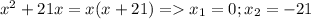 x^2+21x=x(x+21)= x_1=0 ; x_2=-21