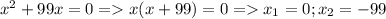 x^2+99x=0 =x(x+99)=0= x_1=0 ; x_2=-99