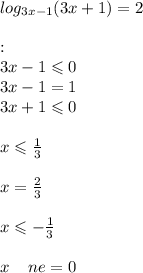 log_{3x - 1}(3x + 1) = 2 \\ \\ \odz: \\ 3x - 1 \leqslant 0 \\ 3x - 1 = 1 \\ 3x + 1 \leqslant 0 \\ \\ x \leqslant \frac{1}{3} \\ \\ x = \frac{2}{3} \\ \\ x \leqslant - \frac{1}{ 3} \\ \\ x \: \: \: \: \: ne = 0