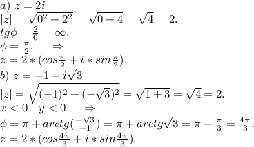 a)\ z=2i\\|z|=\sqrt{0^2+2^2}=\sqrt{0+4} =\sqrt{4} =2.\\tg\phi=\frac{2}{0}=\infty.\\\phi=\frac{\pi }{2} .\ \ \ \ \Rightarrow\\z=2*(cos\frac{\pi }{2} +i*sin\frac{\pi }{2} ).\\b)\ z=-1-i\sqrt{3} \\|z|=\sqrt{(-1)^2+(-\sqrt{3})^2 } =\sqrt{1+3}=\sqrt{4}=2.\\x