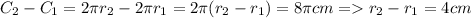 C_2-C_1=2\pi r_2-2\pi r_1=2\pi (r_2-r_1)=8\pi cm= r_2-r_1=4cm