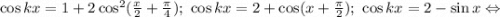 \cos kx=1+2\cos^2(\frac{x}{2}+\frac{\pi}{4});\ \cos kx=2+\cos(x+\frac{\pi}{2});\ \cos kx=2-\sin x\Leftrightarrow