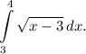 \displaystyle \int\limits_3^4 \sqrt{x - 3} \,dx.