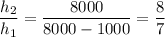 \dfrac{h_2}{h_1} = \dfrac{8000}{8000-1000} = \dfrac{8}{7}