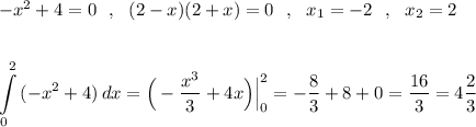 -x^2+4=0\ \ ,\ \ (2-x)(2+x)=0\ \ ,\ \ x_1=-2\ \ ,\ \ x_2=2\\\\\\\displaystyle \int\limits_0^2\, (-x^2+4)\, dx=\Big(-\frac{x^3}{3}+4x\Big)\Big|_0^2=-\frac{8}{3}+8+0=\frac{16}{3}=4\frac{2}{3}