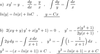 a)\ \ \displaystyle xy'=y\ \ ,\ \ \frac{dy}{dx}=\frac{y}{x}\ \ ,\ \ \ \int \frac{dy}{y}=\int \frac{dx}{x}\\\\ln|y|=ln|x|+lnC\ \ ,\ \ \ \ \underline {\ y=Cx\ }\\\\\\b)\ \ 2(xy+y)\, y'+x(y^4+1)=0\ \ ,\ \ \ y'=-\frac{x(y^4+1)}{ 2y(x+1)}\ \ ,\\\\\int 2y\, dy=-\int \frac{x\, dx}{x+1}\ \ ,\ \ \ y^2=-\int \Big(1-\frac{1}{x+1}\Big)\, dx\ \ ,\\\\y^2=-(x-ln|x+1|)+C \ \ ,\ \ \ \ \underline {\ y^2=ln|x+1|-x+C\ }