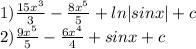 1) \frac{15x^3}{3}-\frac{8x^5}{5} +ln|sinx|+c\\2)\frac{9x^5}{5} -\frac{6x^4}{4}+sinx+c