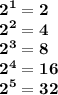 \displaystyle\bf2^1=2 \\2^2=4\\2^3=8\\2^4=16 \\2^5=32