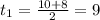 t_{1} =\frac{10+8}{2} =9