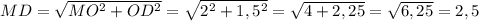 MD = \sqrt{MO^{2} + OD^{2} } = \sqrt{2^{2} + 1,5^{2} } = \sqrt{4 + 2,25} = \sqrt{6,25} = 2,5