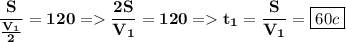 \displaystyle\bf \frac{S}{\frac{V_1}{2} }=120 = \frac{2S}{V_1} =120 = t_1=\frac{S}{V_1} =\boxed{60 c}