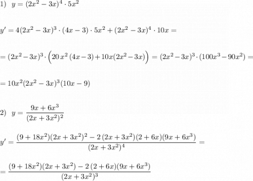 1)\ \ y=(2x^2-3x)^4\cdot 5x^2\\\\\\y'=4(2x^2-3x)^3\cdot (4x-3)\cdot 5x^2+(2x^2-3x)^4\cdot 10x=\\\\\\=(2x^2-3x)^3\cdot \Big(20\,x^2\, (4x-3)+10x(2x^2-3x)\Big)=(2x^2-3x)^3\cdot (100x^3-90x^2)=\\\\\\=10x^2(2x^2-3x)^3(10x-9)\\\\\\2)\ \ y=\dfrac{9x+6x^3}{(2x+3x^2)^2}\\\\\\y'=\dfrac{(9+18x^2)(2x+3x^2)^2-2\, (2x+3x^2)(2+6x)(9x+6x^3)}{(2x+3x^2)^4}=\\\\\\=\dfrac{(9+18x^2)(2x+3x^2)-2\, (2+6x)(9x+6x^3)}{(2x+3x^2)^3}