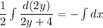 \dfrac{1}{2} \int\dfrac{d(2y)}{2y+4} =-\int dx