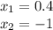 x_{1} = 0.4 \\ x_{2} = - 1