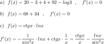 a)\ \ f(x)=20-3+4+92-log3\ \ ,\ \ \ f'(x)=0\\\\b)\ \ f(x)=68+34\ \ ,\ \ \ f'(x)=0\\\\c)\ \ f(x)=ctgx\cdot lnx\\\\f'(x)=-\dfrac{1}{sin^2x}\cdot lnx+ctgx\cdot \dfrac{1}{x}=\dfrac{ctgx}{x}-\dfrac{lnx}{sin^2x}