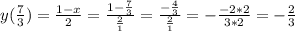 y(\frac{7}{\\3} ) = \frac{1 - x}{2} = \frac{1 - \frac{7}{3} }{\frac{2}{1} } = \frac{-\frac{4}{3} }{\frac{2}{1} } = -\frac{- 2 * 2}{3 * 2} = -\frac{2}{3}