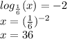 log_{ \frac{1}{6} }(x) = - 2 \\ x = ( \frac{1}{6} ) {}^{ - 2} \\ x = 36