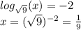 log_{ \sqrt{9} }(x) = - 2 \\ x = ( \sqrt{9} ) {}^{ - 2} = \frac{1}{9}