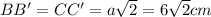 BB' = CC'=a\sqrt{2} = 6\sqrt{2} cm