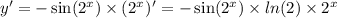 y' = - \sin( {2}^{x} ) \times ( {2}^{ {x}^{} } ) '= - \sin( {2}^{x} ) \times ln(2) \times {2}^{x} \\