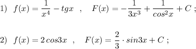 1)\ \ f(x)=\dfrac{1}{x^4}-tgx\ \ ,\ \ \ F(x)=-\dfrac{1}{3x^3}+\dfrac{1}{cos^2x}+C\ ;\\\\\\2)\ \ f(x)=2\, cos3x\ \ ,\ \ \ F(x)=\dfrac{2}{3}\cdot sin3x+C\ ;