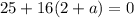 25+16(2+a)=0