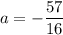 a=-\dfrac{57}{16}