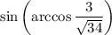 \sin\left(\arccos\dfrac{3}{\sqrt{34}}\right)