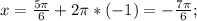 x=\frac{5\pi}{6}+2\pi*(-1)=-\frac{7\pi}{6};