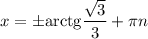 x =\pm \mathrm{arctg}\dfrac{\sqrt{3} }{3} +\pi n