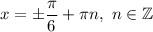 x =\pm\dfrac{\pi}{6} +\pi n,\ n\in\mathbb{Z}