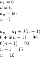 a_1=6\\d=6\\a_n=96\\n=?\\\\a_n=a_1+d(n-1)\\6+6(n-1)=96\\6(n-1)=90\\n-1=15\\n=16