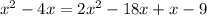 x^2 - 4x = 2x^2 -18x + x -9