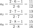 a_6=\dfrac{2 \cdot 6-1}{2 \cdot 6}=\dfrac{11}{12}\\\\a_7=\dfrac{2 \cdot 7-1}{2 \cdot 7}=\dfrac{13}{12}\\\\a_8=\dfrac{2 \cdot 8-1}{2 \cdot 8}=\dfrac{15}{16}