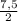 \frac{7,5}{2}