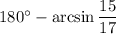 180^{\circ}-\arcsin{\dfrac{15}{17}}