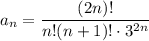 a_{n} = \dfrac{(2n)!}{n!(n+1)! \cdot 3^{2n}}