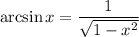 \arcsin x = \dfrac{1}{\sqrt{1 - x^{2}}}