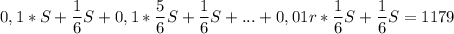 \displaystyle 0,1*S+\frac{1}{6}S+ 0,1*\frac{5}{6} S+\frac{1}{6}S+...+0,01r*\frac{1}{6} S+\frac{1}{6}S=1179