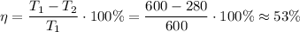 \eta =\dfrac{T_1 - T_2}{T_1}\cdot 100\% = \dfrac{600 - 280}{600}\cdot 100\% \approx 53\%