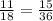 \frac{11}{18}=\frac{15}{36}