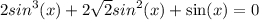 2 {sin}^{3} (x) + 2 \sqrt{2} {sin}^{2} (x) + \sin(x)= 0