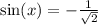 \sin(x) = - \frac{1}{ \sqrt{2} }