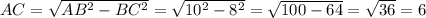 AC=\sqrt{AB^{2} - BC^{2} } =\sqrt{10^{2}-8^{2} } = \sqrt{100-64} =\sqrt{36} = 6