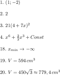 1.\ (1; -2)\\\\2.\ 2\\\\3.\ 21(4+7x)^2\\\\4.\ x^6+\frac{2}{3}x^3+Const\\\\18.\ x_{min} \to -\infty\\\\19.\ V = 594\,cm^3\\\\20.\ V=450\sqrt{3}\approx779,4\,cm^3