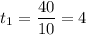 t_{1}=\dfrac{40}{10}=4